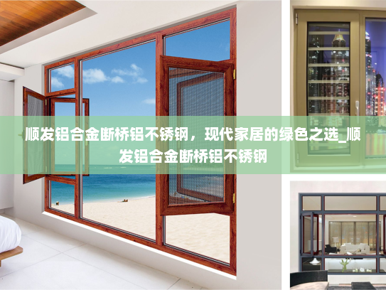 顺发铝合金断桥铝不锈钢，现代家居的绿色之选_顺发铝合金断桥铝不锈钢
