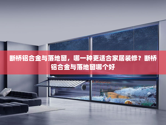 断桥铝合金与落地窗，哪一种更适合家居装修？断桥铝合金与落地窗哪个好