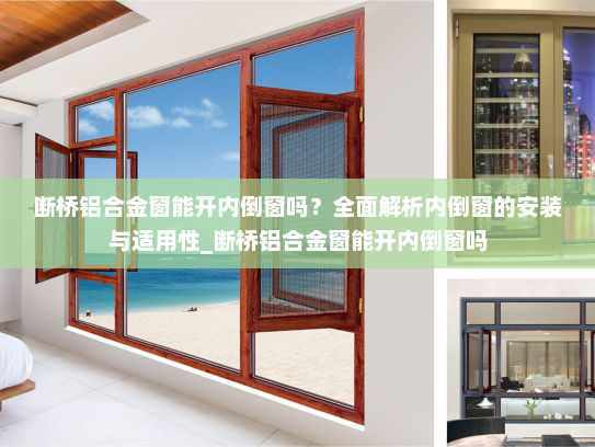 断桥铝合金窗能开内倒窗吗？全面解析内倒窗的安装与适用性_断桥铝合金窗能开内倒窗吗