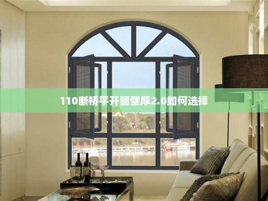 110断桥平开窗壁厚2.0如何选择