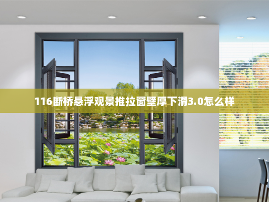 116断桥悬浮观景推拉窗壁厚下滑3.0怎么样