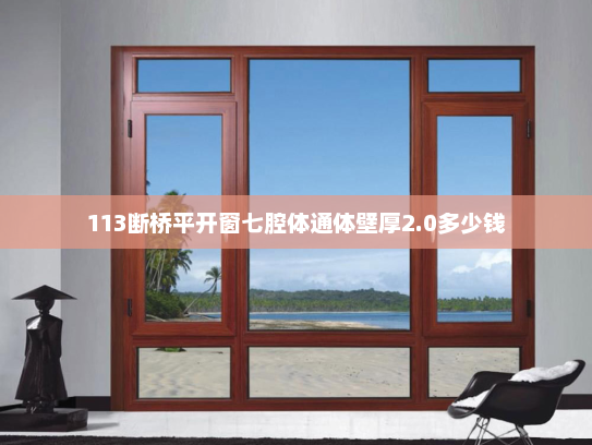 113断桥平开窗七腔体通体壁厚2.0多少钱